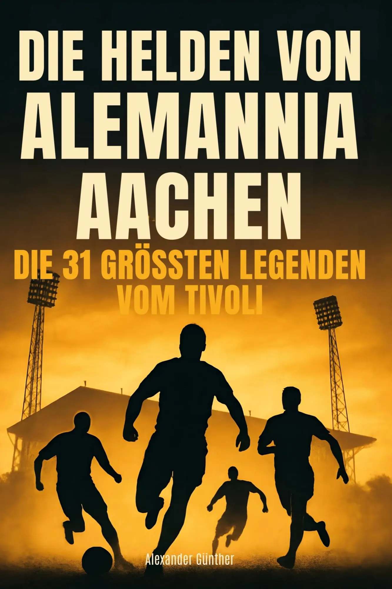 Cover: 9783695365494 | Die Helden von Alemannia Aachen | Die 31 größten Legenden vom Tivoli