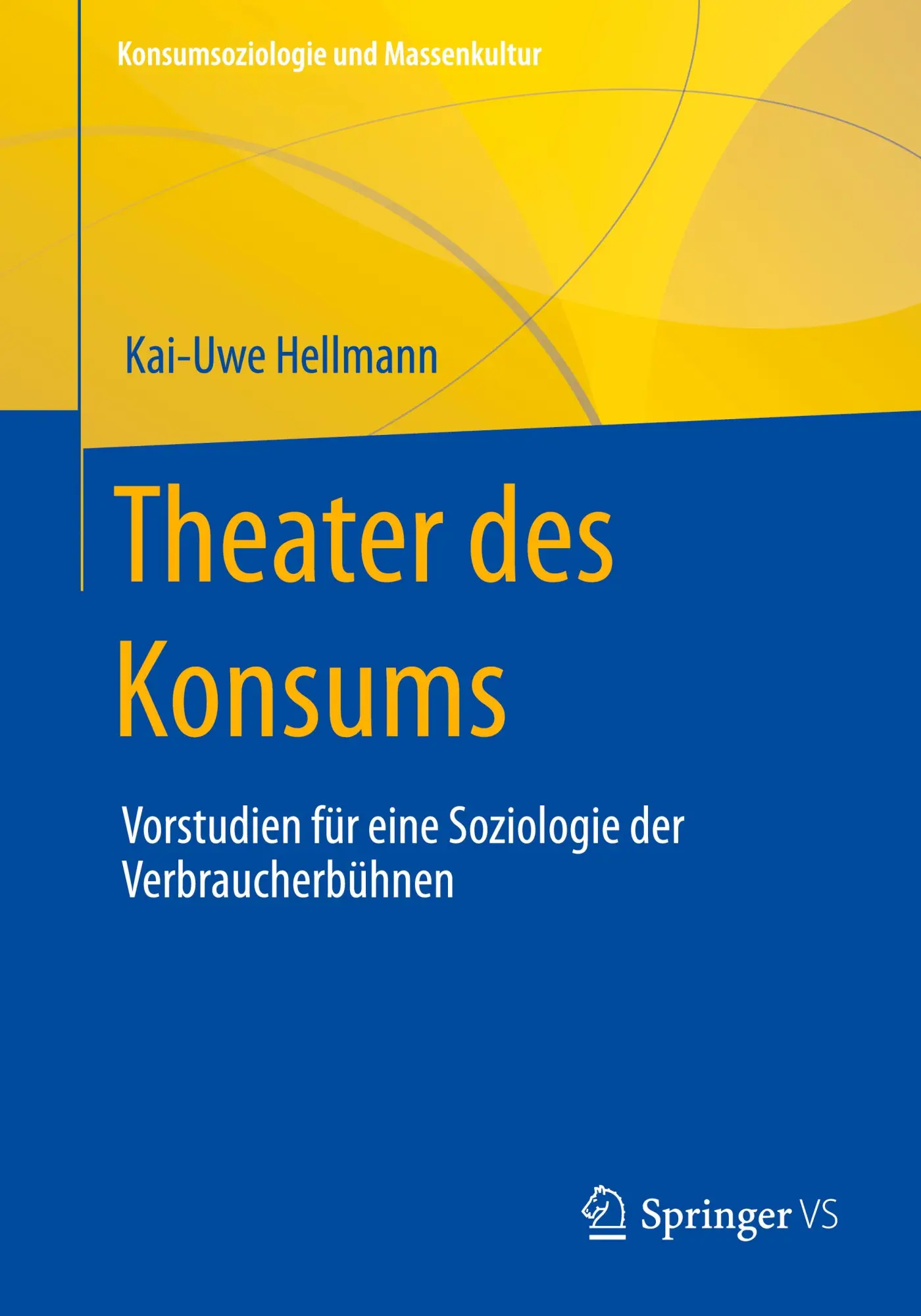 Theater des Konsums: Vorstudien für eine Soziologie der Verbraucherbühnen (Konsumsoziologie und Massenkultur)