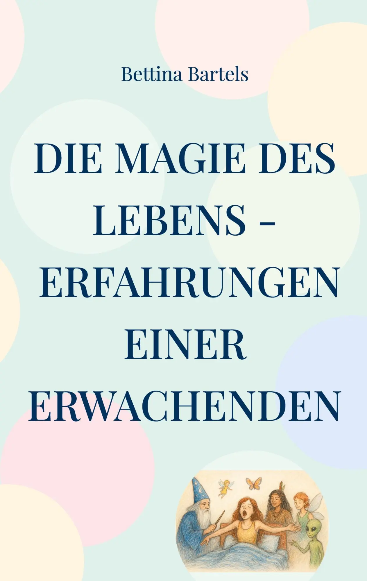 Cover: 9783695105694 | Die Magie des Lebens | Erfahrungen einer Erwachenden | Bettina Bartels