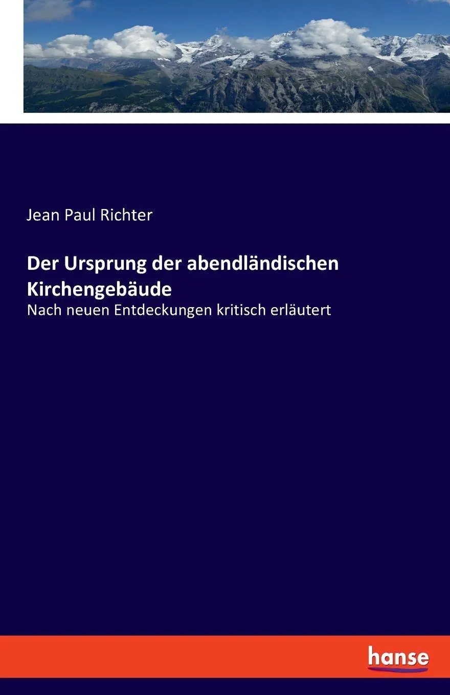 Der Ursprung der abendländischen Kirchengebäude: Nach neuen Entdeckungen kritisch erläutert