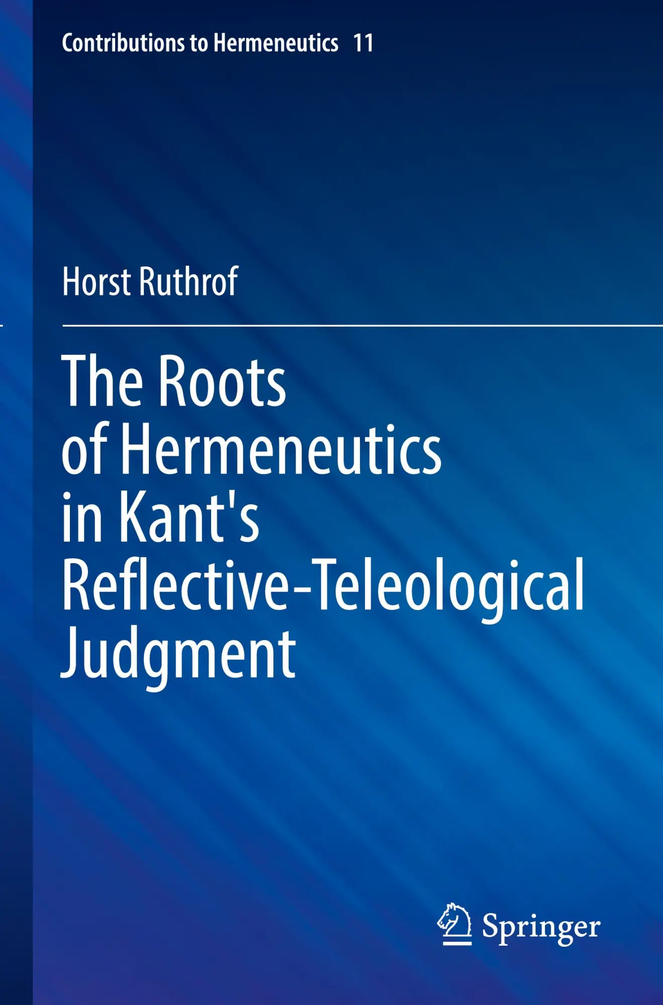 The Roots of Hermeneutics in Kant's Reflective-Teleological Judgment (Contributions to Hermeneutics, 11, Band 11)