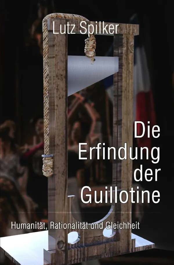 Cover: 9783819777394 | Die Erfindung der Guillotine | Lutz Spilker | Taschenbuch | 180 S.