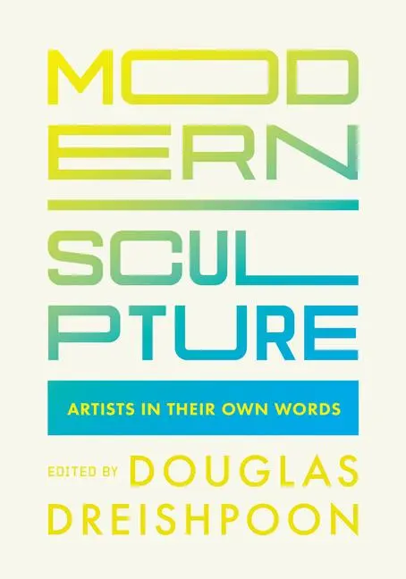 Cover: 9780520297494 | Modern Sculpture | Artists in Their Own Words | Douglas Dreishpoon