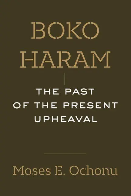 Cover: 9780520417694 | Boko Haram | The Past of the Present Upheaval | Moses E. Ochonu | Buch