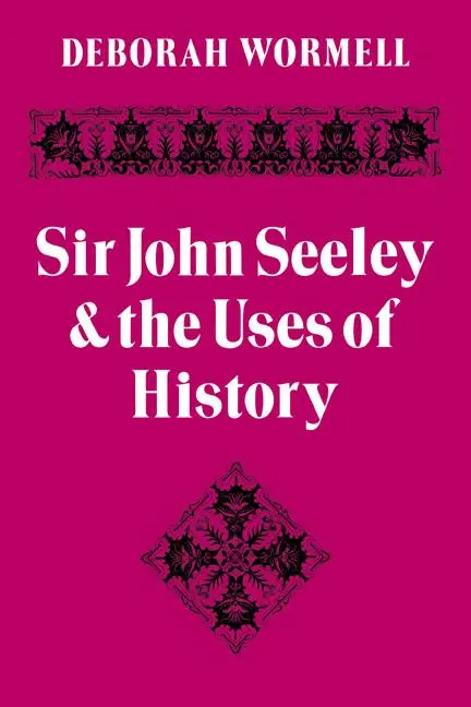 Cover: 9780521088794 | Sir John Seeley and the Uses of History | Deborah Wormell | Buch