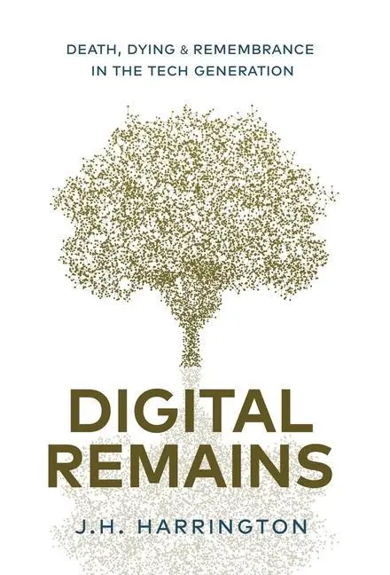 Cover: 9781641378994 | Digital Remains | Death, Dying &amp; Remembrance in the Tech Generation