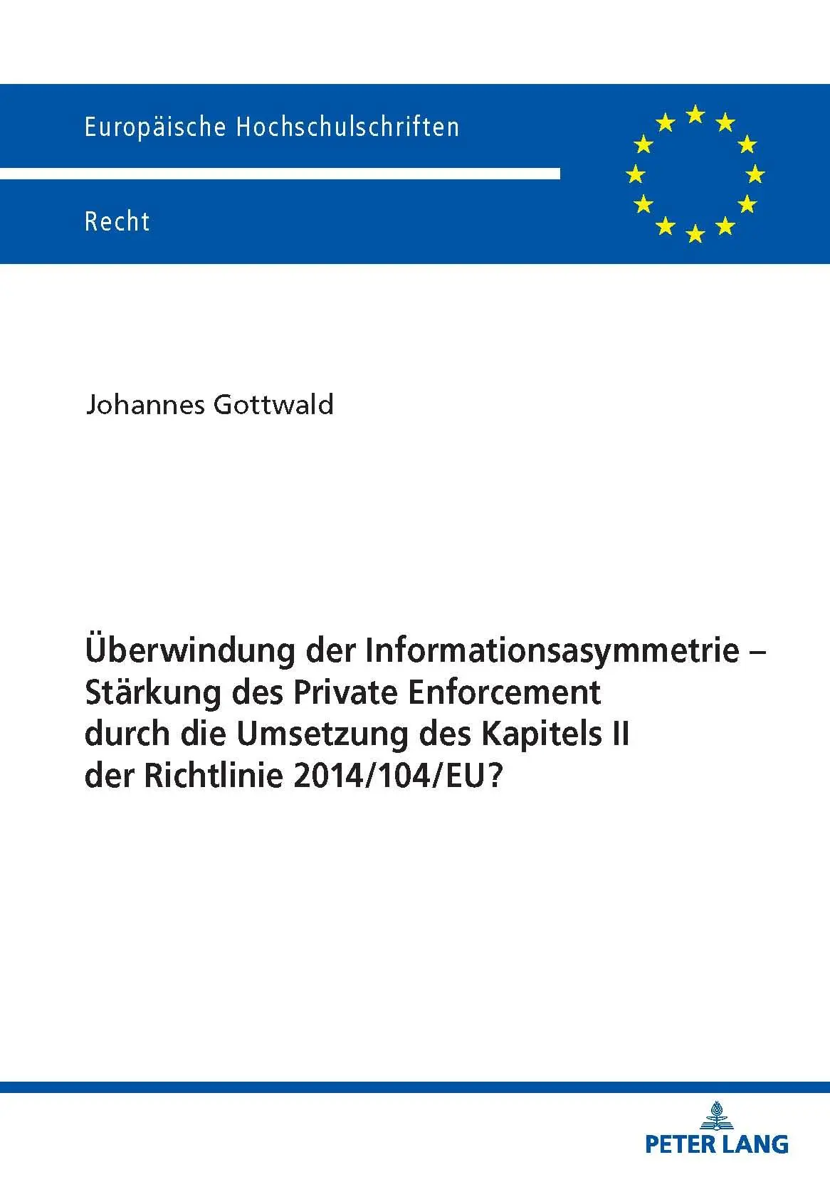 Überwindung der Informationsasymmetrie – Stärkung des Private Enforcement durch die Umsetzung des Kapitels II der Richtlinie 2014/104/EU?: ... Hochschulschriften Recht, Band 6218)