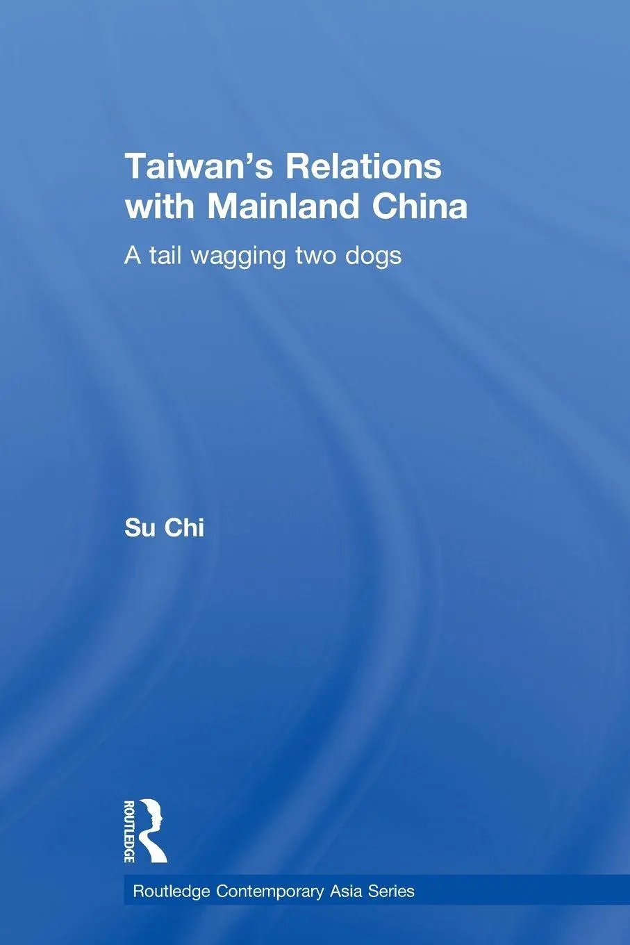 Cover: 9780415589994 | Taiwan's Relations with Mainland China | A Tail Wagging Two Dogs | Su