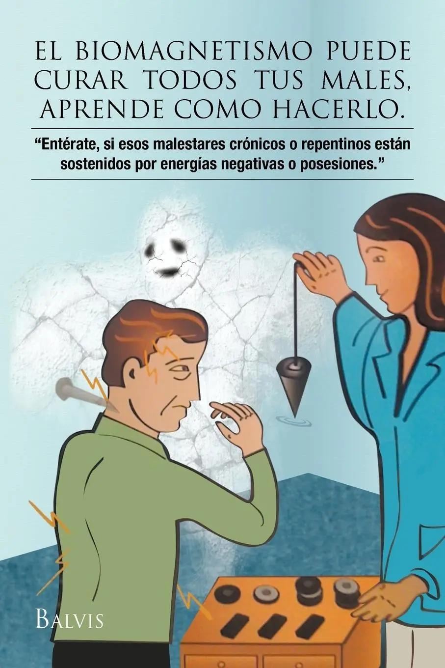 Cover: 9781463310295 | El Biomagnetismo Puede Curar Todos Tus Males, Aprende Como Hacerlo.