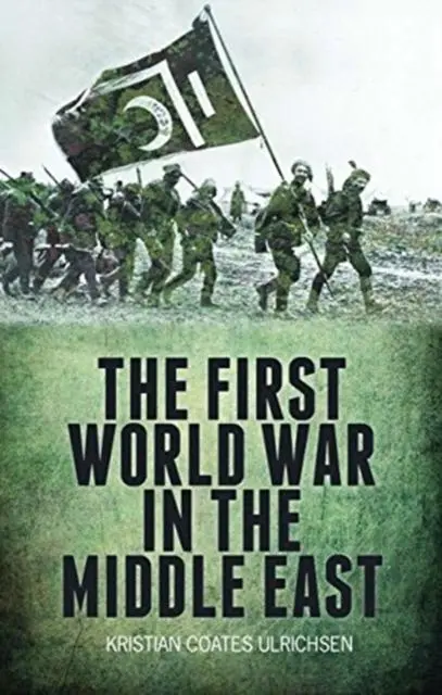 Cover: 9781787380295 | The First World War in the Middle East | Kristian Coates Ulrichsen