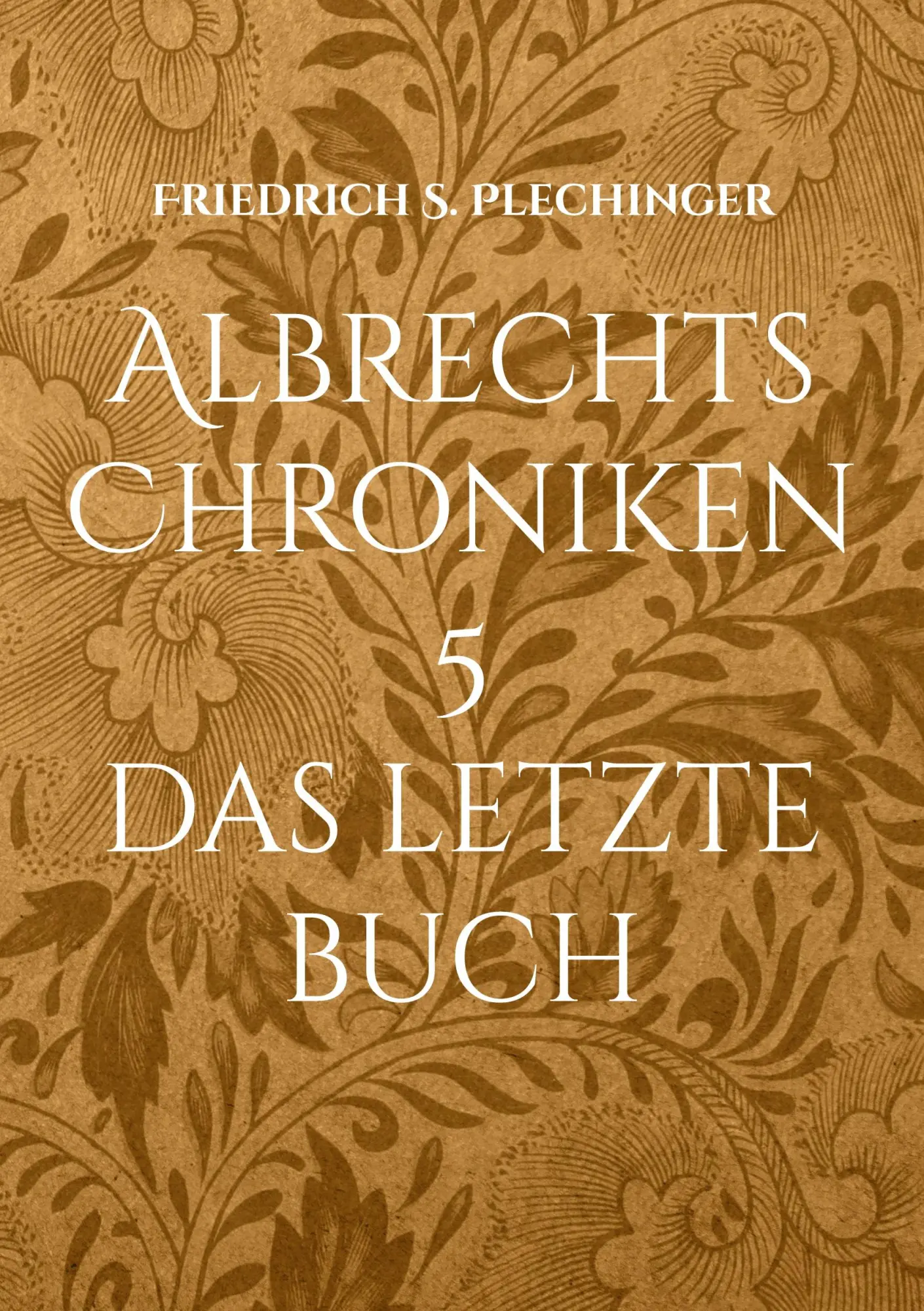 Cover: 9783755780595 | Albrechts Chroniken 5 | Das letzte Buch | Friedrich S. Plechinger