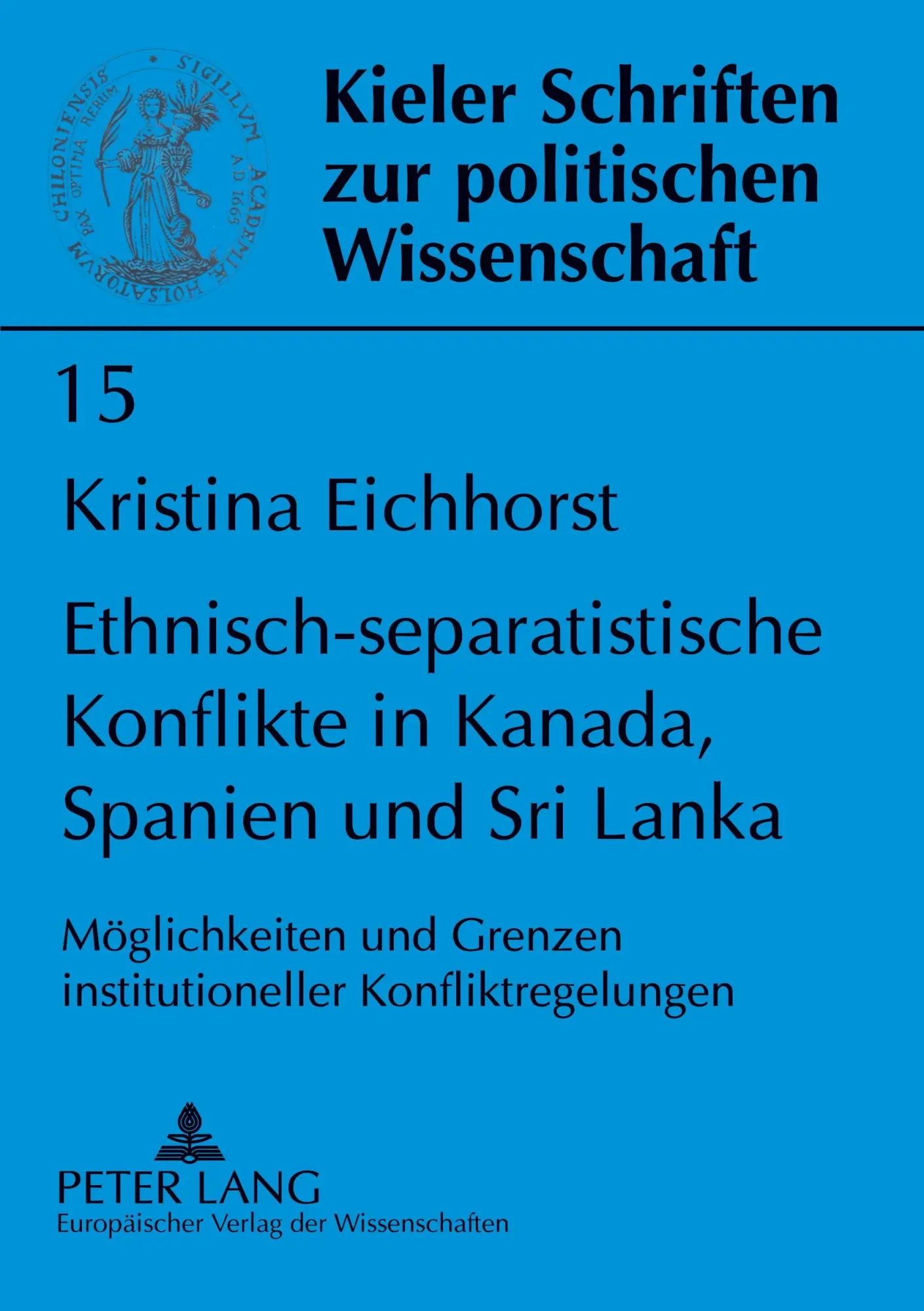 Ethnisch-separatistische Konflikte in Kanada, Spanien und Sri Lanka: Möglichkeiten und Grenzen institutioneller Konfliktregelungen (Kieler Schriften zur Politischen Wissenschaft)