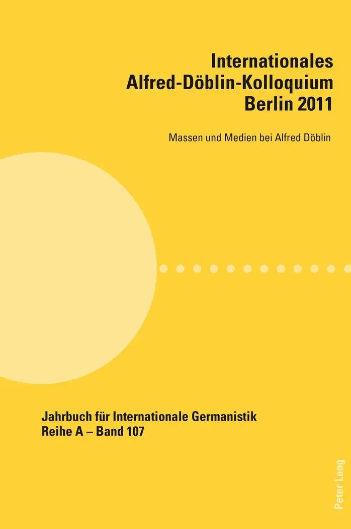 Internationales Alfred-Döblin-Kolloquium. Berlin 2011: Massen und Medien bei Alfred Döblin (Jahrbuch für Internationale Germanistik)