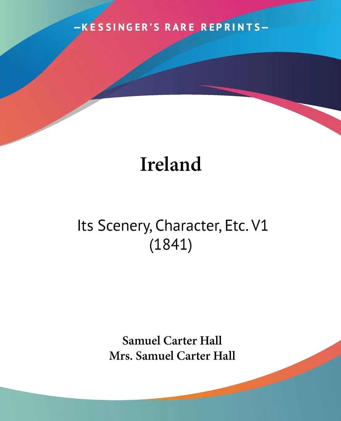 Cover: 9781120630995 | Ireland | Its Scenery, Character, Etc. V1 (1841) | Samuel Carter Hall