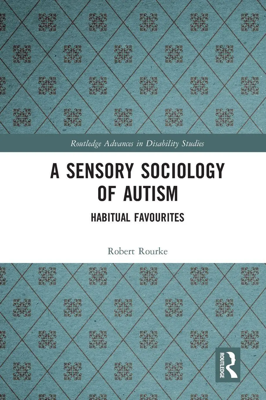 Cover: 9780367671495 | A Sensory Sociology of Autism | Habitual Favourites | Robert Rourke