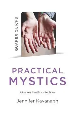 Cover: 9781789042795 | Quaker Quicks - Practical Mystics: Quaker Faith in Action | Kavanagh