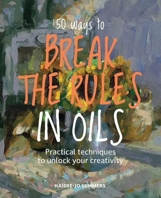 Cover: 9781800923195 | 50 Ways To Break the Rules in Oils | Haidee-Jo Summers | Taschenbuch