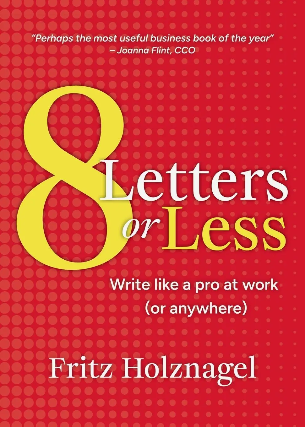 Cover: 9781945783395 | 8 Letters or Less | Write Like a Pro at Work (or Anywhere) | Holznagel