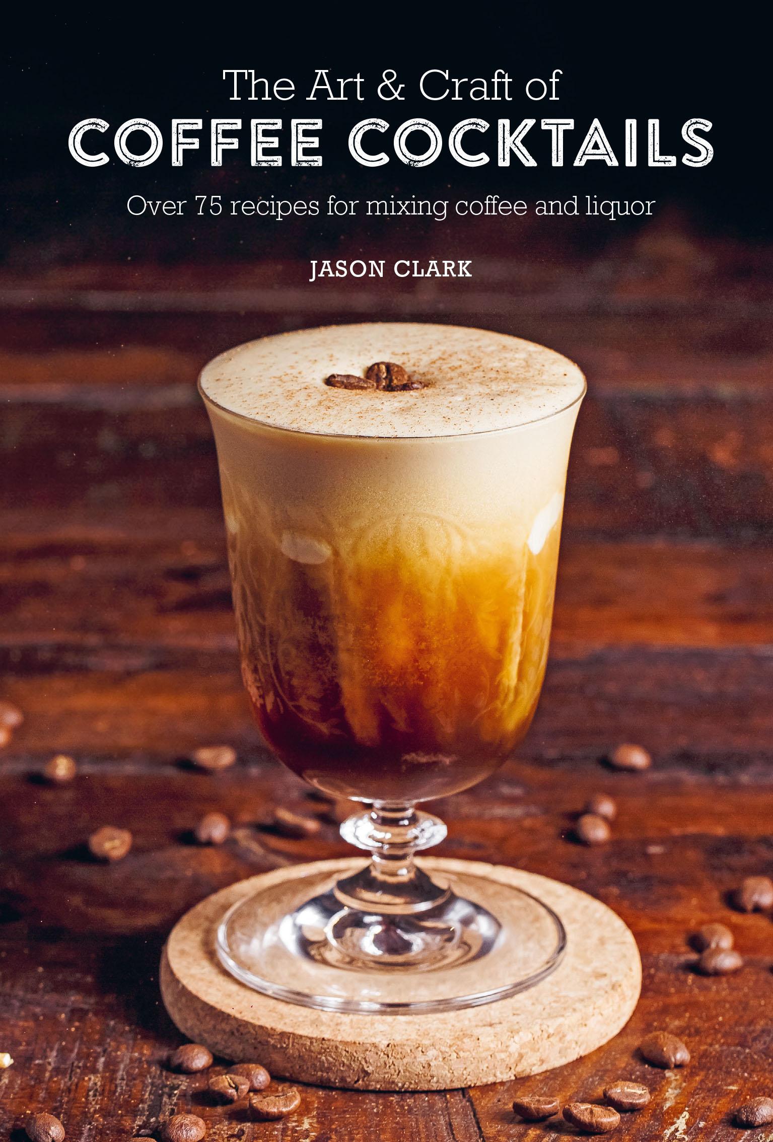 Cover: 9781788794695 | The Art &amp; Craft of Coffee Cocktails | Jason Clark | Buch | Englisch