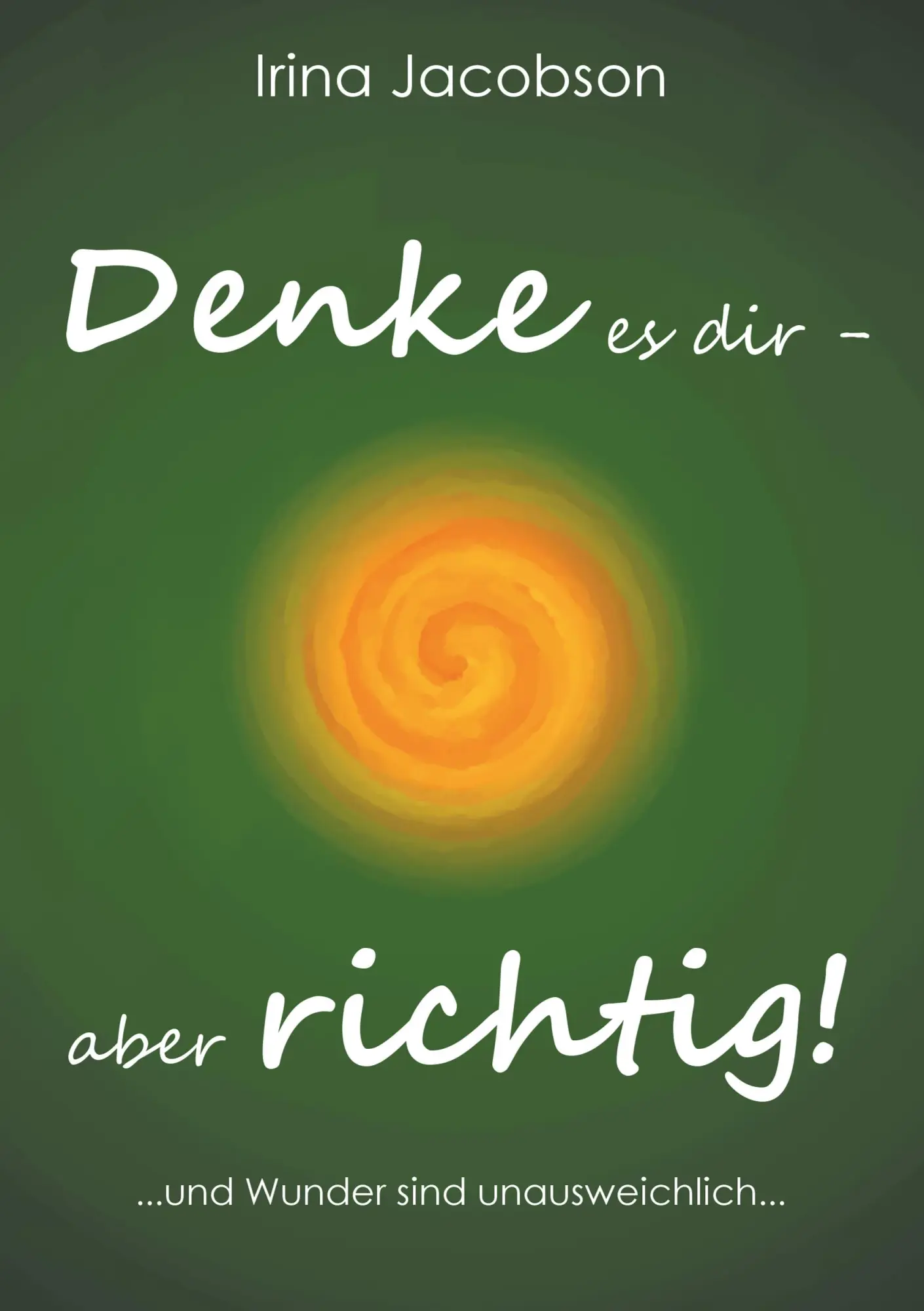 Cover: 9783743174795 | Denke es Dir - aber richtig! | ... und Wunder sind unausweichlich ...