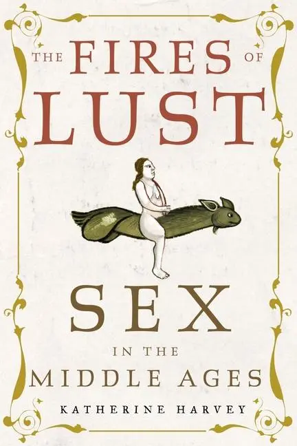 Cover: 9781789144895 | The Fires of Lust | Sex in the Middle Ages | Katherine Harvey | Buch