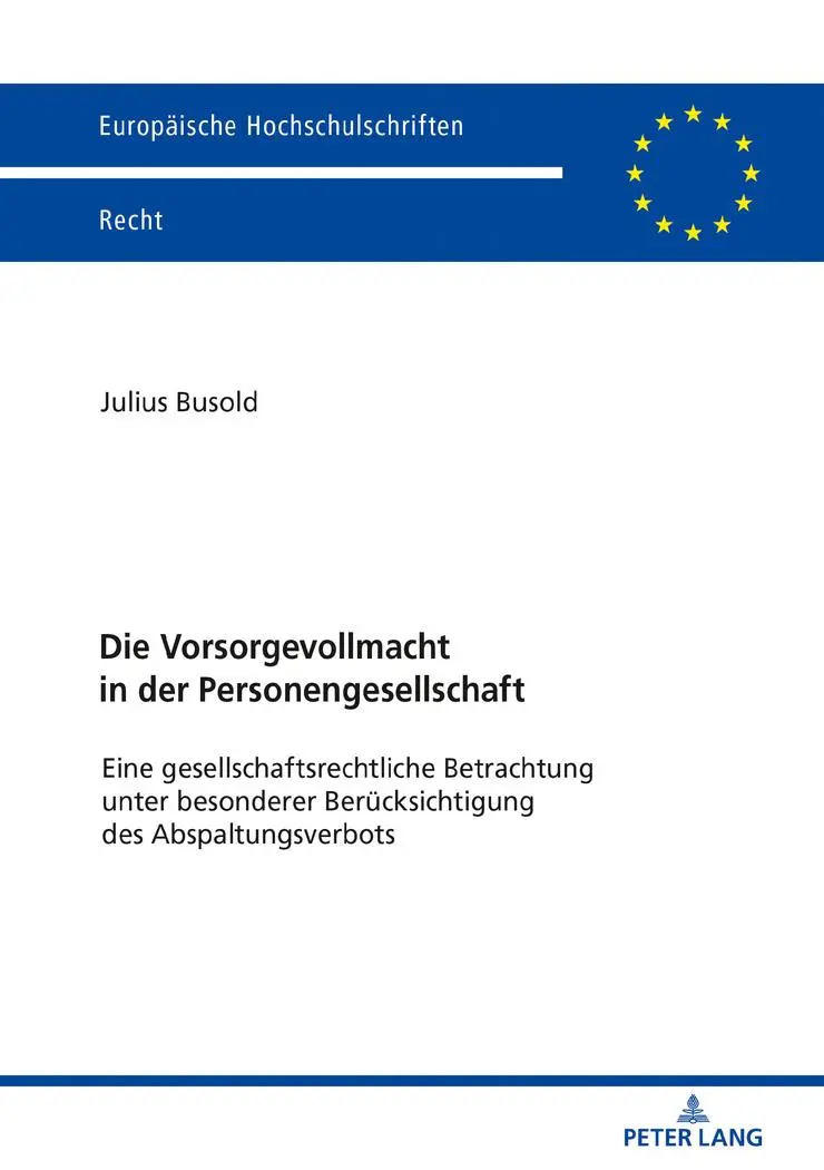 Die Vorsorgevollmacht in der Personengesellschaft: Eine gesellschaftsrechtliche Betrachtung unter besonderer Berücksichtigung des Abspaltungsverbots (Europäische Hochschulschriften Recht, Band 6083)