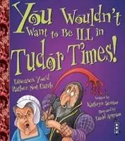 Cover: 9781909645295 | You Wouldn't Want To Be Ill In Tudor Times! | Kathryn Senior | Buch