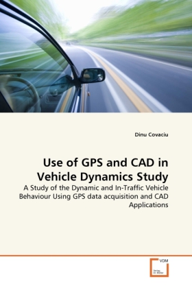 Use of GPS and CAD in Vehicle Dynamics Study | A Study of the Dynamic and In-Traffic Vehicle Behaviour Using GPS data acquisition and CAD Applications | Dinu Covaciu | Taschenbuch | Englisch - Covaciu, Dinu