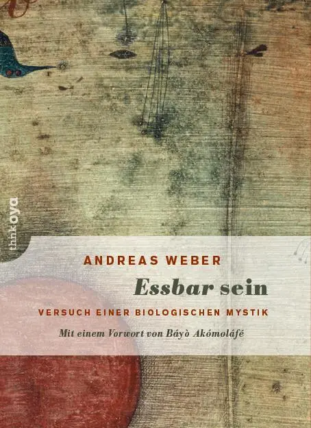 Cover: 9783947296095 | Essbar sein | Versuch einer biologischen Mystik | Andreas Weber | Buch