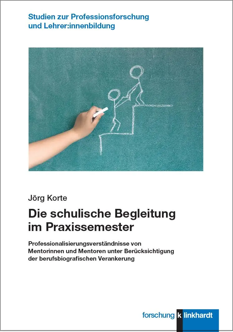 Die schulische Begleitung im Praxissemester: Professionalisierungsverständnisse von Mentorinnen und Mentoren unter Berücksichtigung der ... Professionsforschung und Lehrer:innenbildung)