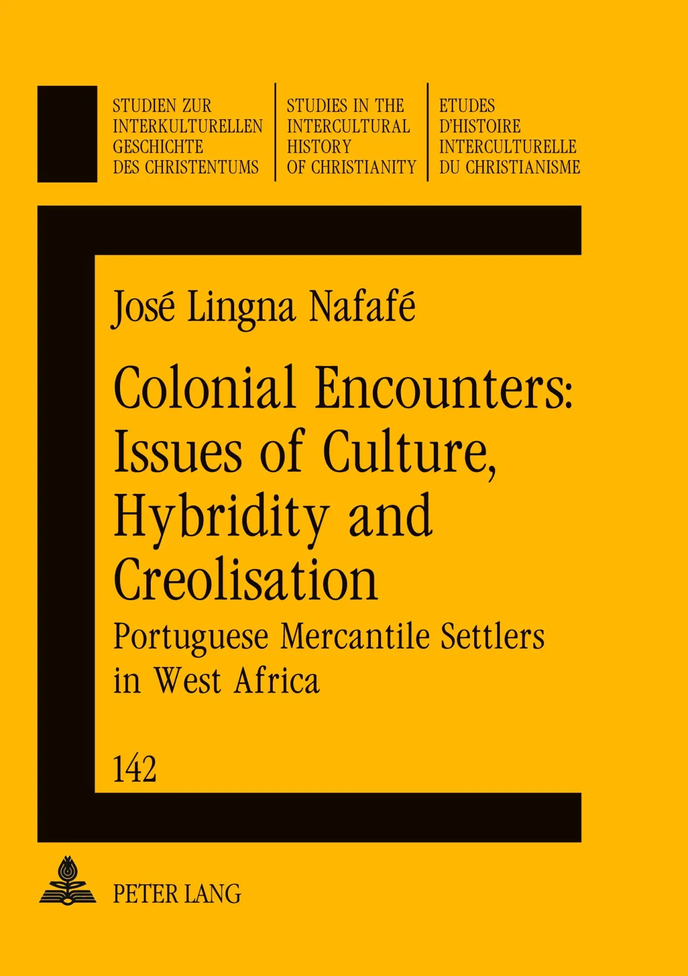 Colonial Encounters: Issues of Culture, Hybridity and Creolisation: Portuguese Mercantile Settlers in West Africa (Studien zur interkulturellen ... in the Intercultural History of Christianity)