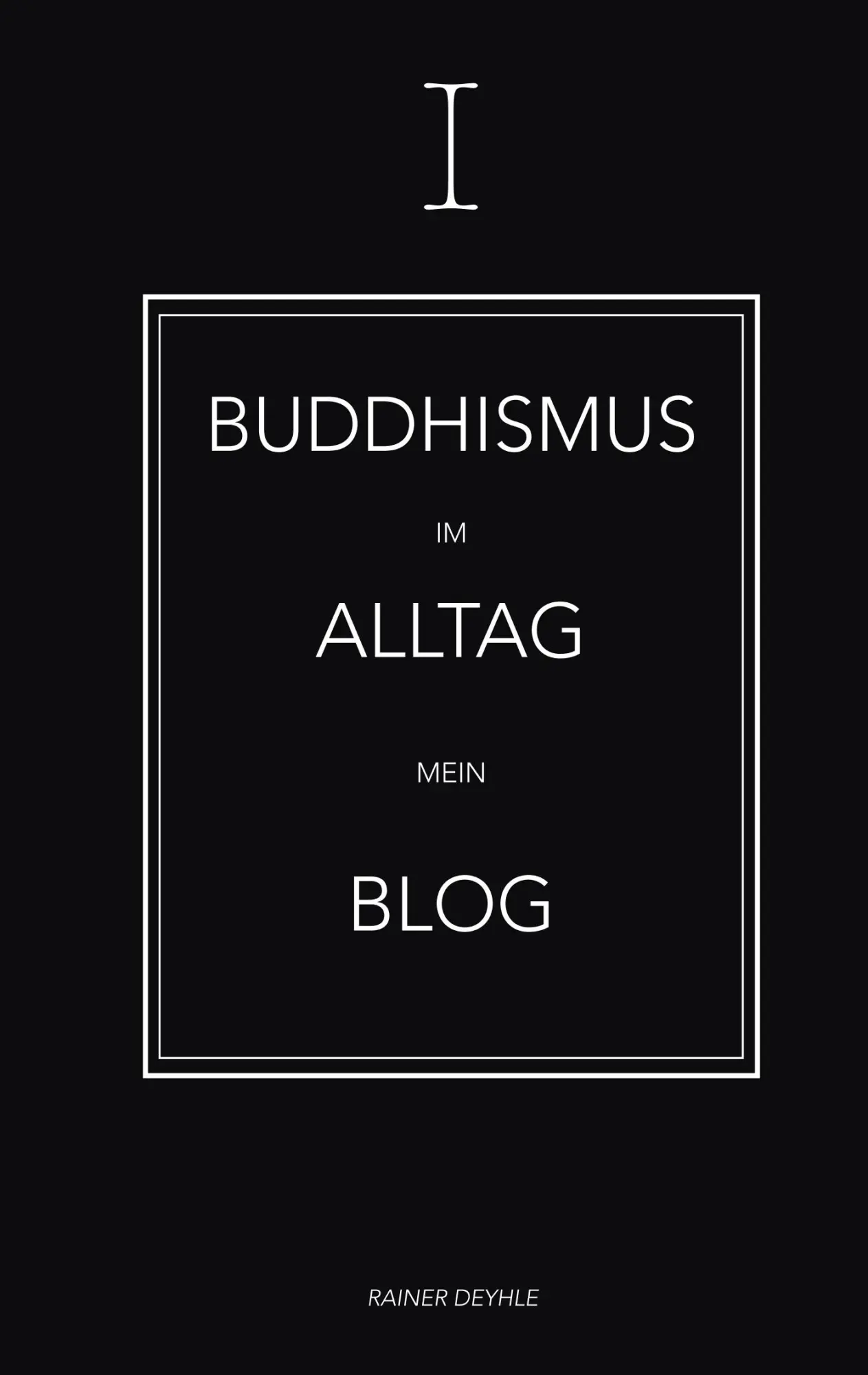 Cover: 9783750487895 | Buddhismus im Alltag | Shaolin Rainer - Mein Blog | Rainer Deyhle