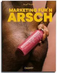 Cover: 9783766728395 | true fruits: Marketing für'n Arsch | Die true fruits Story | Fruits