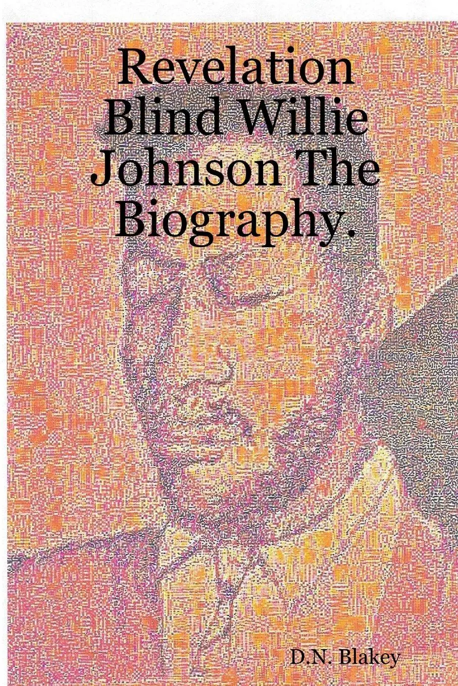 Cover: 9781430328995 | Revelation Blind Willie Johnson The Biography. | D. N. Blakey | Buch