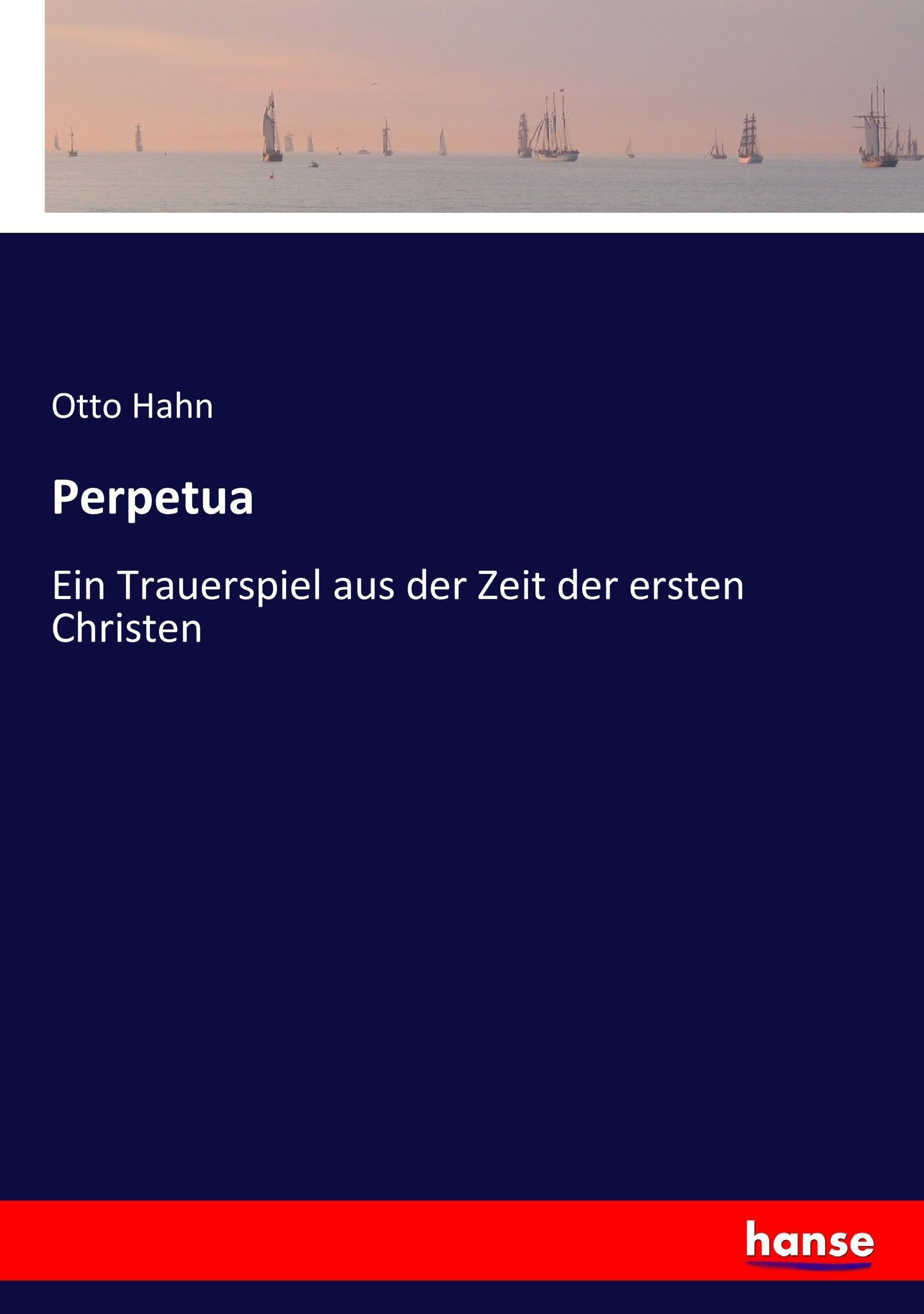 Perpetua | Ein Trauerspiel aus der Zeit der ersten Christen | Otto Hahn | Taschenbuch | Paperback | 224 S. | Deutsch | 2017 | hansebooks | EAN 9783744619295 - Hahn, Otto
