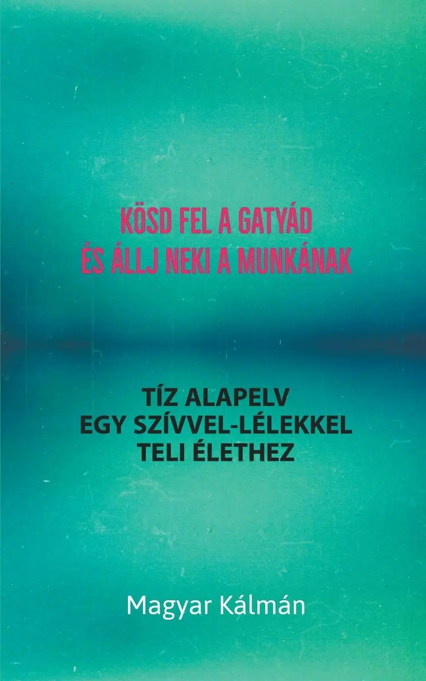 Cover: 9798215100196 | Kösd Fel a Gatyád és Állj Neki a Munkának - Tíz Alapelv Egy...
