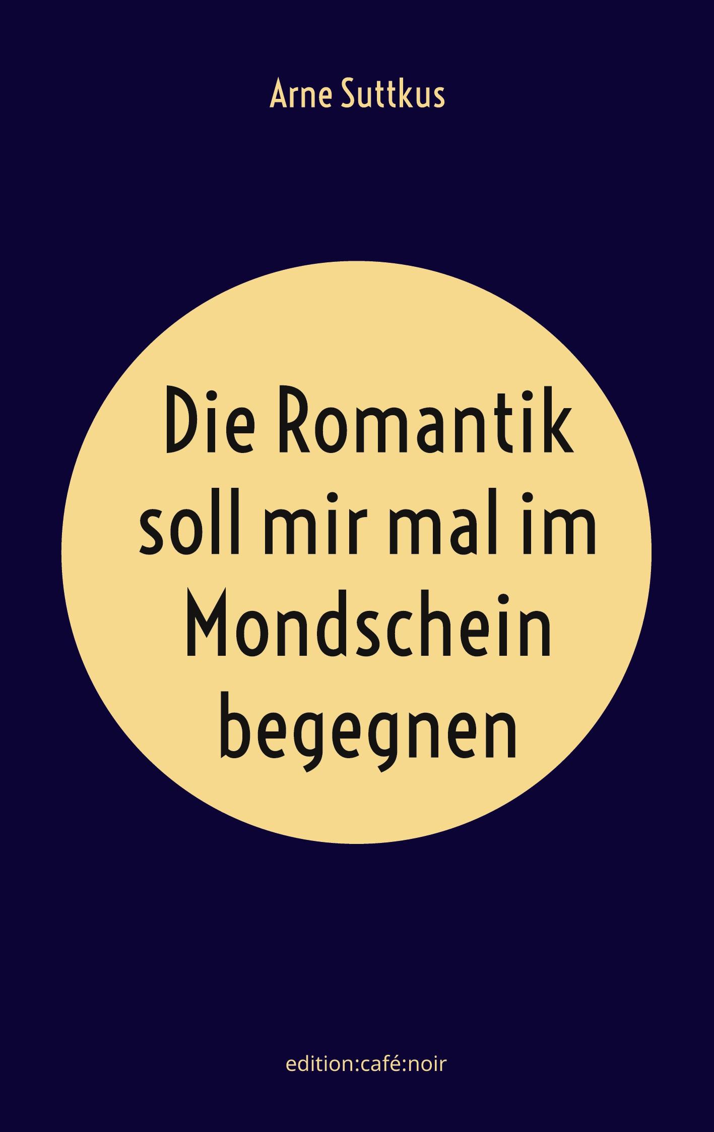 Cover: 9783759750396 | Die Romantik soll mir mal im Mondschein begegnen | Arne Suttkus | Buch