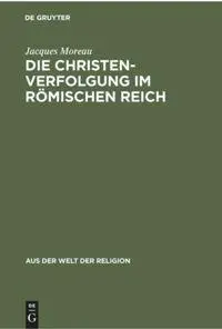 Die Christenverfolgung im Römischen Reich
