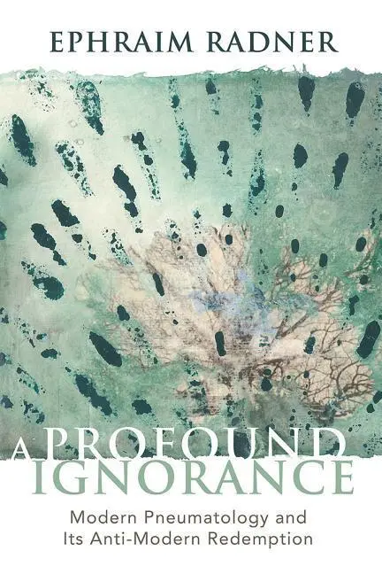 Cover: 9781481310796 | A Profound Ignorance – Modern Pneumatology and Its Anti–modern...
