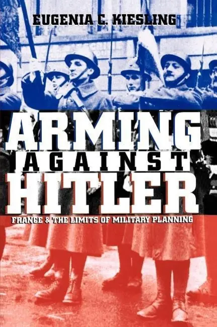 Cover: 9780700611096 | Arming Against Hitler – France and the Limits of Military Planning