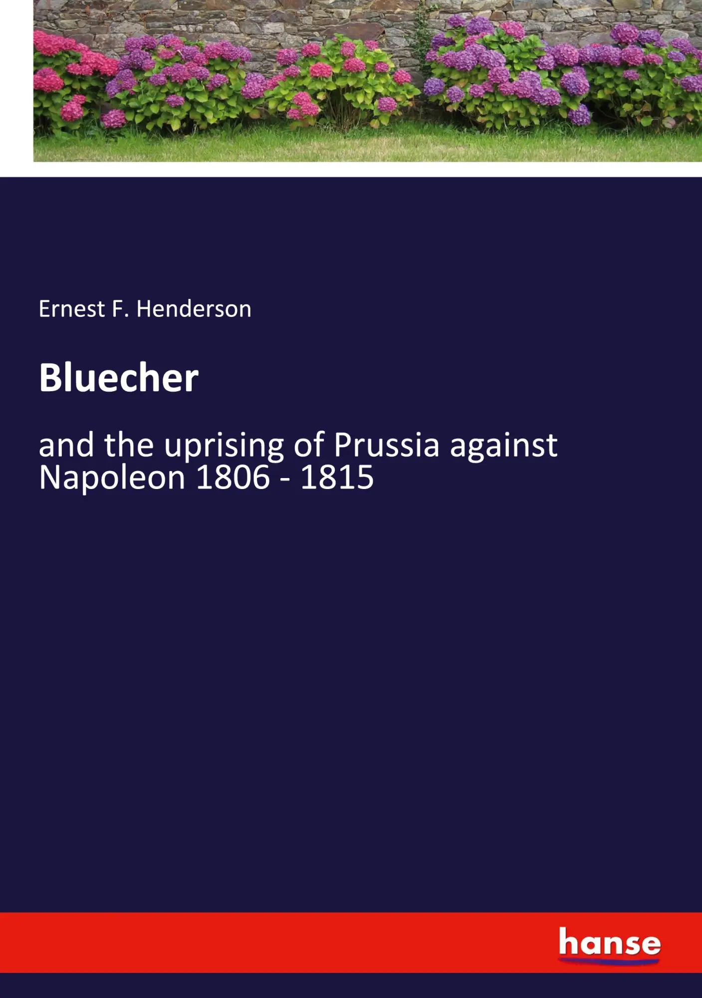Bluecher: and the uprising of Prussia against Napoleon 1806 - 1815