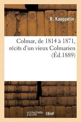 Cover: 9782013491396 | Colmar, de 1814 À 1871, Récits d'Un Vieux Colmarien | Kaeppelin | Buch