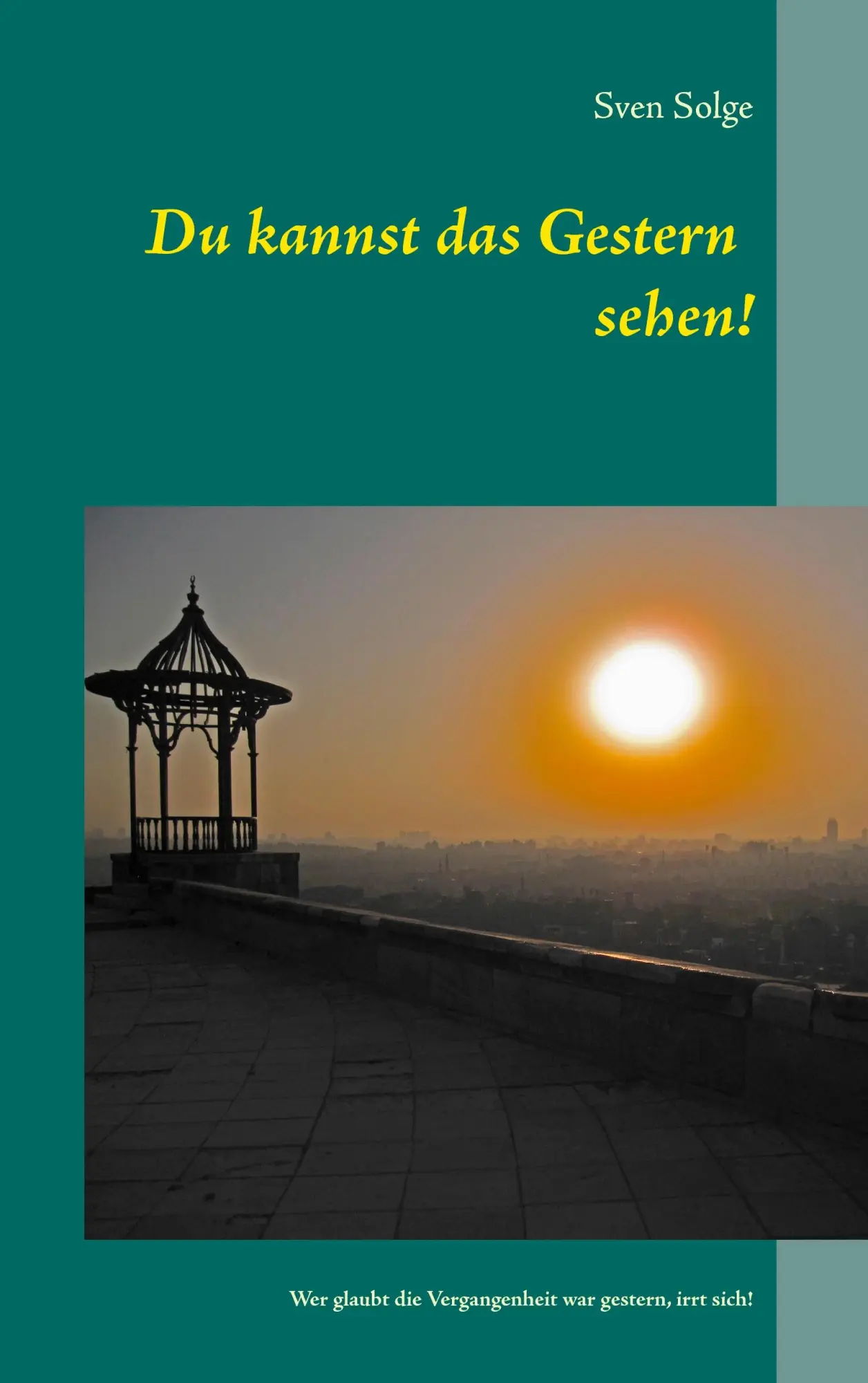 Cover: 9783734791796 | Du kannst das Gestern sehen! | Sven Solge | Taschenbuch | 480 S.