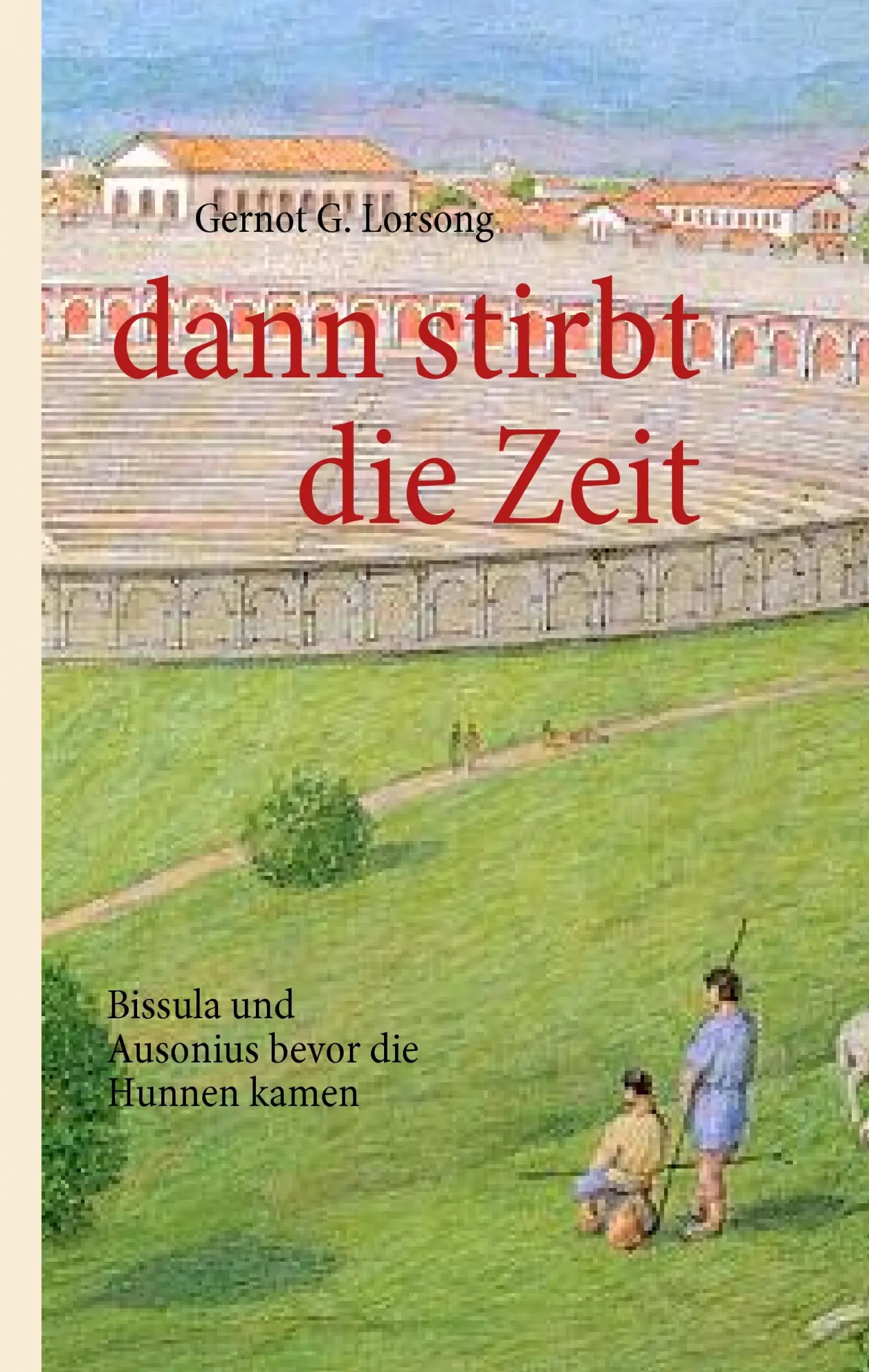 Cover: 9783837002096 | dann stirbt die Zeit | Bissula und Ausonius bevor die Hunnen kamen