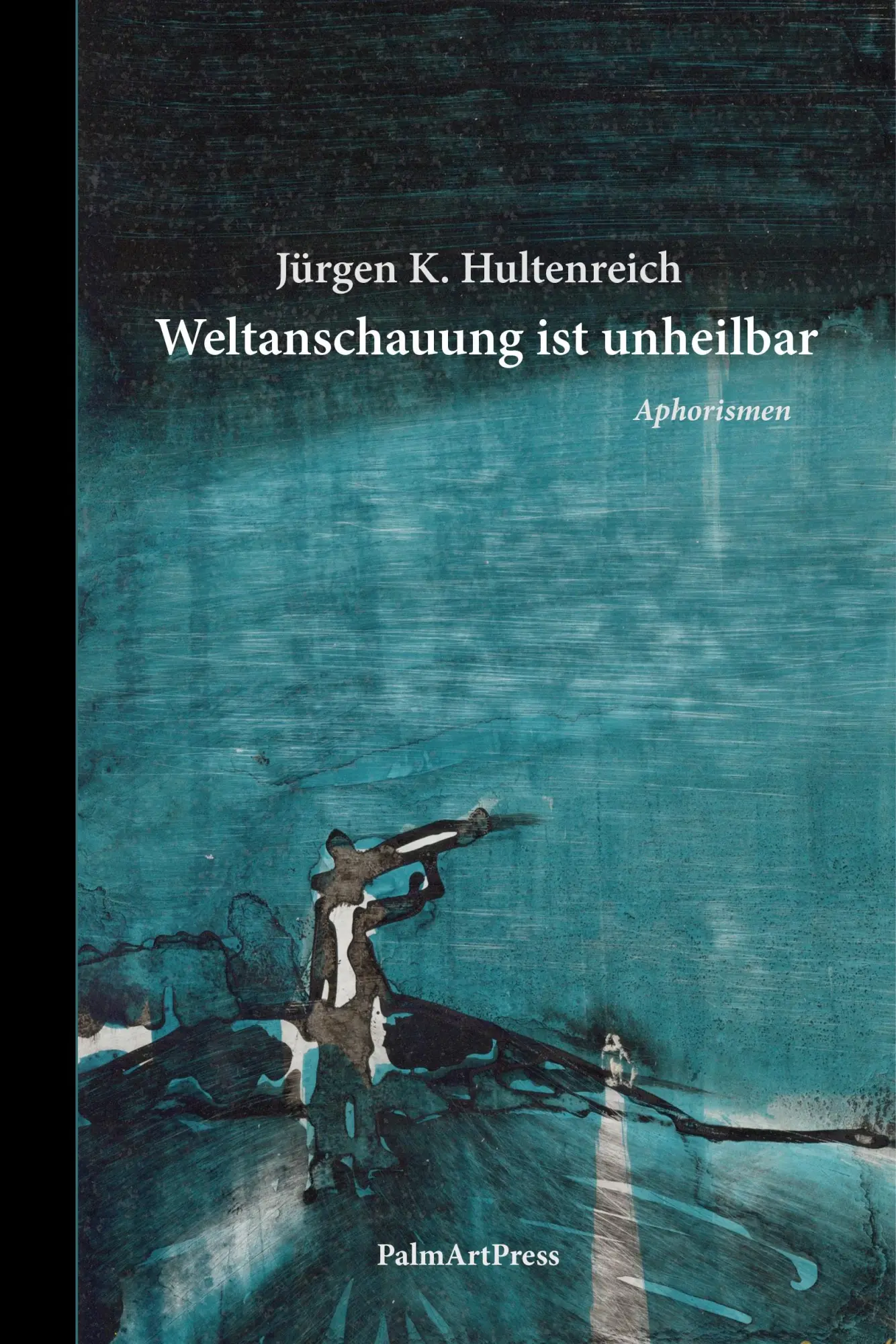 Cover: 9783962582296 | Weltanschauung ist unheilbar | Aphorismen | Jürgen K. Hultenreich