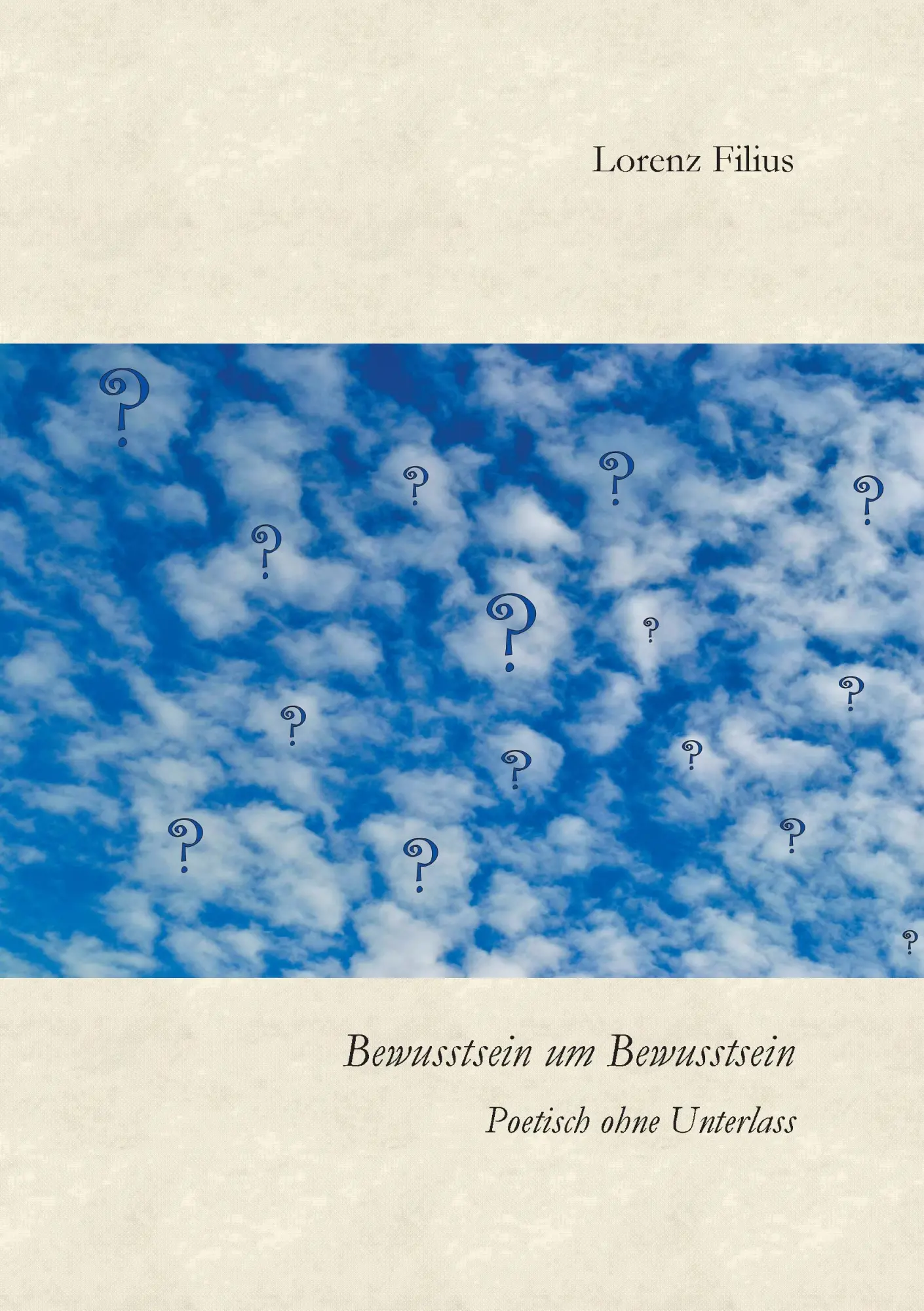 Cover: 9783738652796 | Bewusstsein um Bewusstsein | Poetisch ohne Unterlass | Lorenz Filius