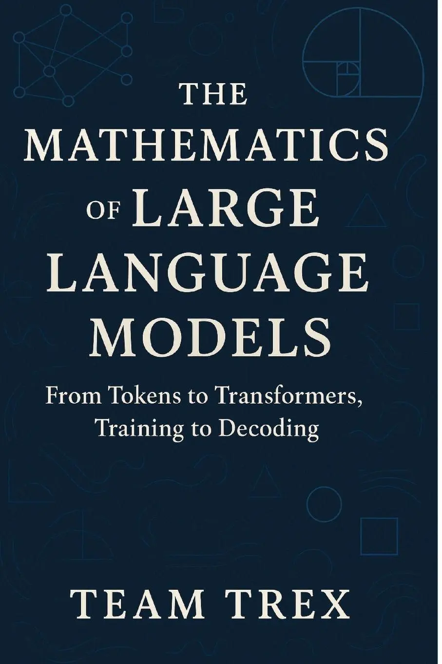 Cover: 9798896653196 | The Mathematics of Large Language Models | Team Trex | Taschenbuch