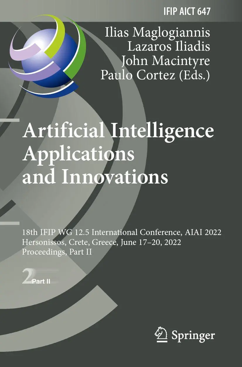 Artificial Intelligence Applications and Innovations: 18th IFIP WG 12.5 International Conference, AIAI 2022, Hersonissos, Crete, Greece, June 17–20, ... and Communication Technology, 647, Band 647)