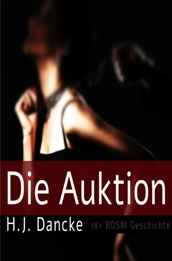 Cover: 9783748543596 | Die Auktion | Eine 18+ BDSM Geschichte | H. J. Dancke | Taschenbuch
