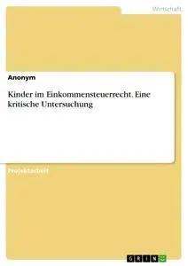 Cover: 9783668623996 | Kinder im Einkommensteuerrecht. Eine kritische Untersuchung | Anonym